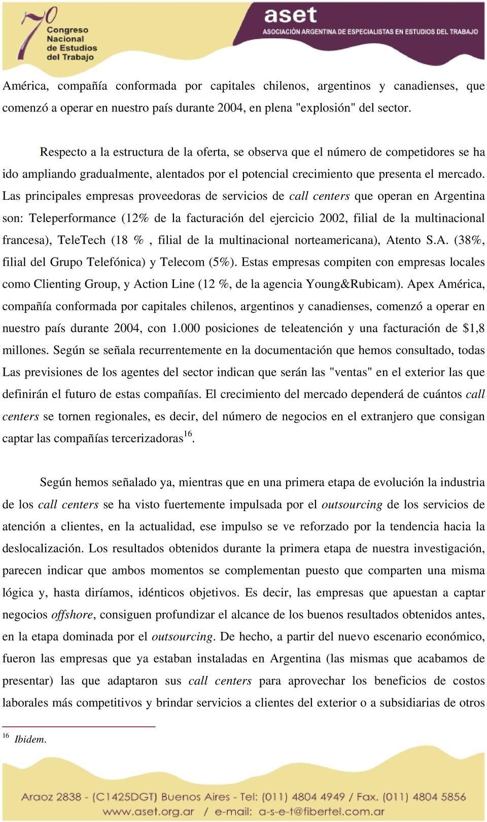 Las principales empresas proveedoras de servicios de call centers que operan en Argentina son: Teleperformance (12% de la facturación del ejercicio 2002, filial de la multinacional francesa),