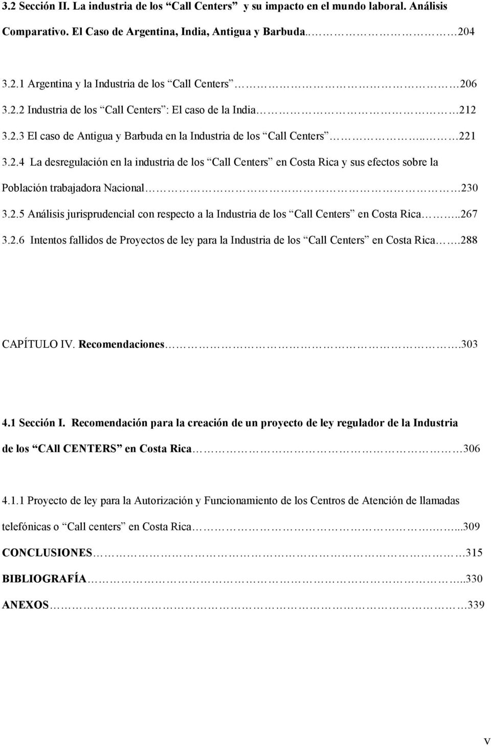 2.5 Análisis jurisprudencial con respecto a la Industria de los Call Centers en Costa Rica..267 3.2.6 Intentos fallidos de Proyectos de ley para la Industria de los Call Centers en Costa Rica.