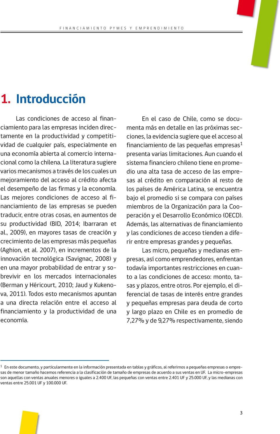 Las mejores condiciones de acceso al financiamiento de las empresas se pueden traducir, entre otras cosas, en aumentos de su productividad (BID, 2014; Ibarraran et al.