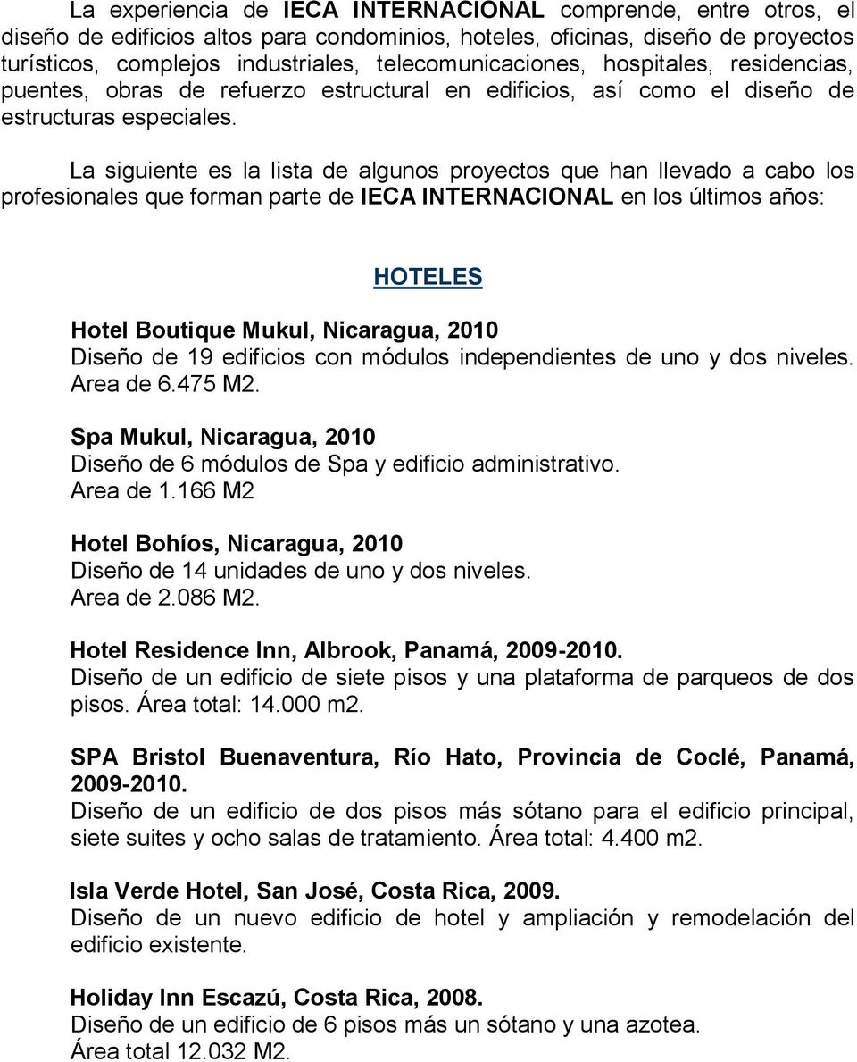La siguiente es la lista de algunos proyectos que han llevado a cabo los profesionales que forman parte de IECA INTERNACIONAL en los últimos años: HOTELES Hotel Boutique Mukul, Nicaragua, 2010 Diseño