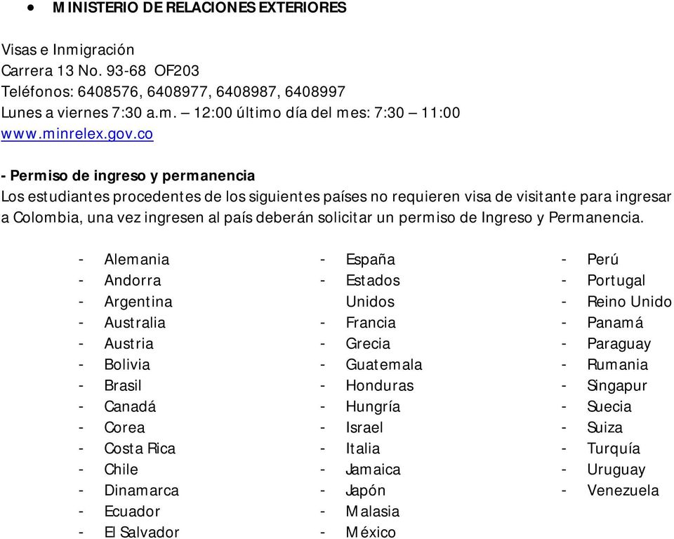 co - Permiso de ingreso y permanencia Los estudiantes procedentes de los siguientes países no requieren visa de visitante para ingresar a Colombia, una vez ingresen al país deberán solicitar un