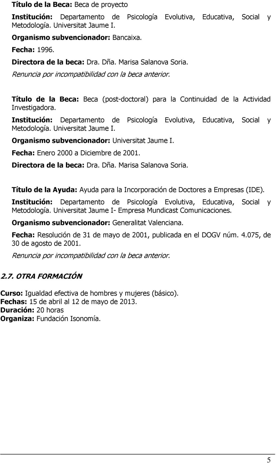 Institución: Departamento de Psicología Evolutiva, Educativa, Social y Metodología. Universitat Jaume I. Organismo subvencionador: Universitat Jaume I. Fecha: Enero 2000 a Diciembre de 2001.