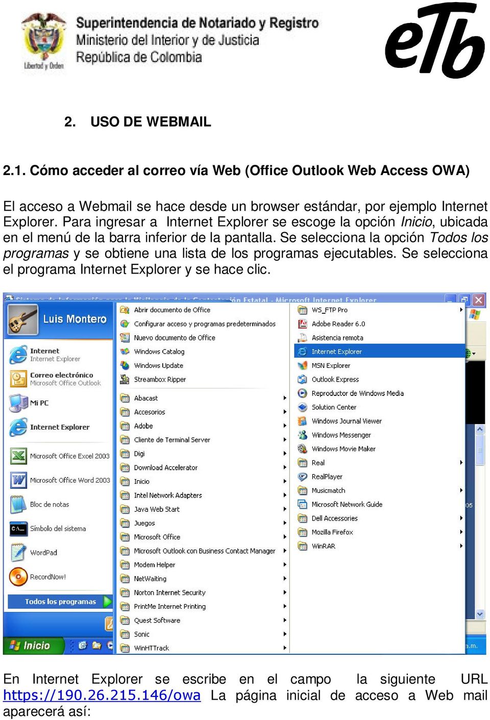 Explorer. Para ingresar a Internet Explorer se escoge la opción Inicio, ubicada en el menú de la barra inferior de la pantalla.