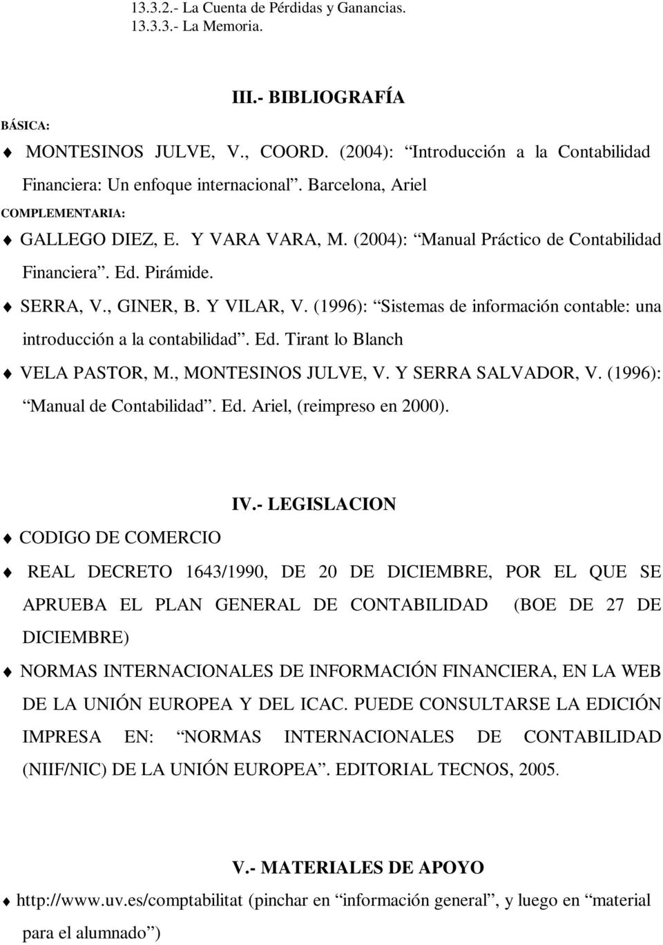 (1996): Sistemas de información contable: una introducción a la contabilidad. Ed. Tirant lo Blanch VELA PASTOR, M., MONTESINOS JULVE, V. Y SERRA SALVADOR, V. (1996): Manual de Contabilidad. Ed. Ariel, (reimpreso en 2000).