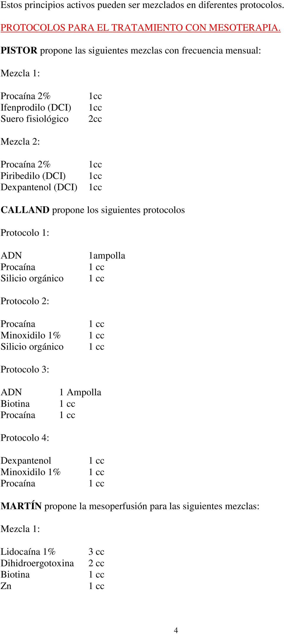 Dexpantenol (DCI) CALLAND propone los siguientes protocolos Protocolo 1: ADN Silicio orgánico 1ampolla Protocolo 2: Minoxidilo 1% Silicio orgánico