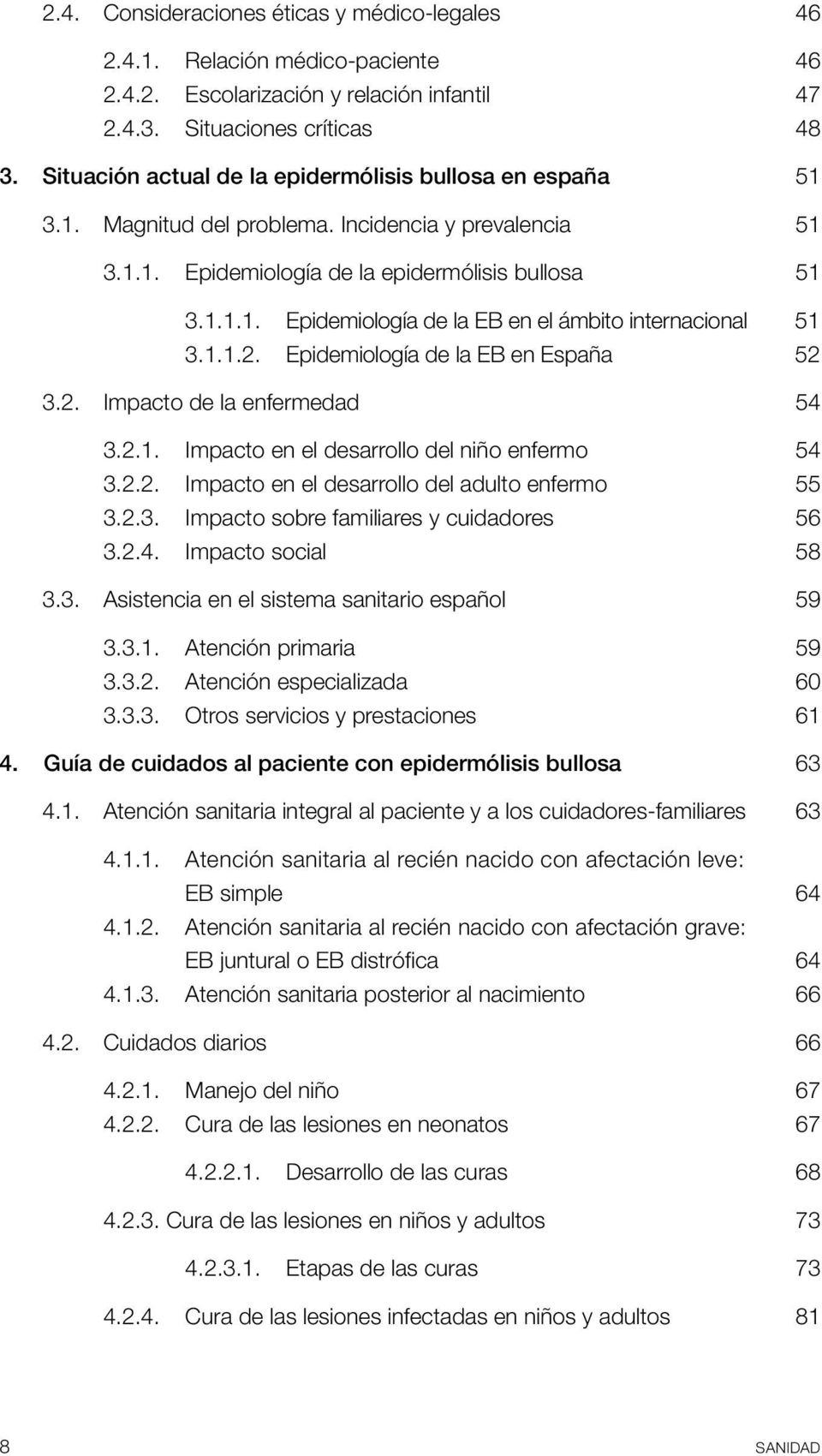 1.1.2. Epidemiología de la EB en España 52 3.2. Impacto de la enfermedad 54 3.2.1. Impacto en el desarrollo del niño enfermo 54 3.2.2. Impacto en el desarrollo del adulto enfermo 55 3.2.3. Impacto sobre familiares y cuidadores 56 3.