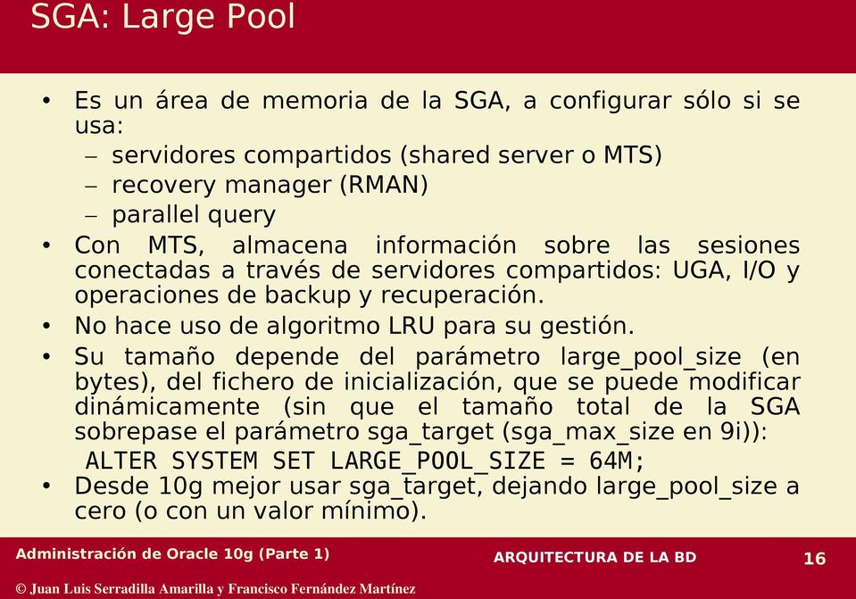 Su tamaño depende del parámetro large_pool_size (en bytes), del fichero de inicialización, que se puede modificar dinámicamente (sin que el tamaño total de la SGA sobrepase el