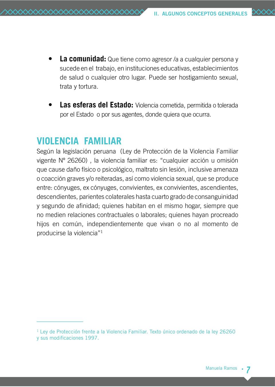 VIOLENCIA FAMILIAR Según la legislación peruana (Ley de Protección de la Violencia Familiar vigente Nº 26260), la violencia familiar es: cualquier acción u omisión que cause daño físico o