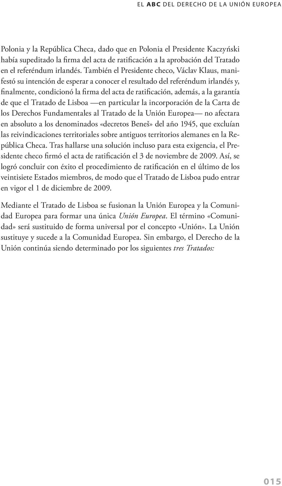 garantía de que el Tratado de Lisboa en particular la incorporación de la Carta de los Derechos Fundamentales al Tratado de la Unión Europea no afectara en absoluto a los denominados «decretos Beneš»