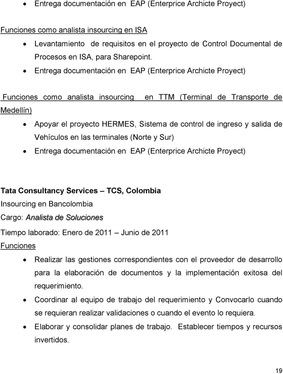 Entrega documentación en EAP (Enterprice Archicte Proyect) Funciones como analista insourcing en TTM (Terminal de Transporte de Medellín) Apoyar el proyecto HERMES, Sistema de control de ingreso y