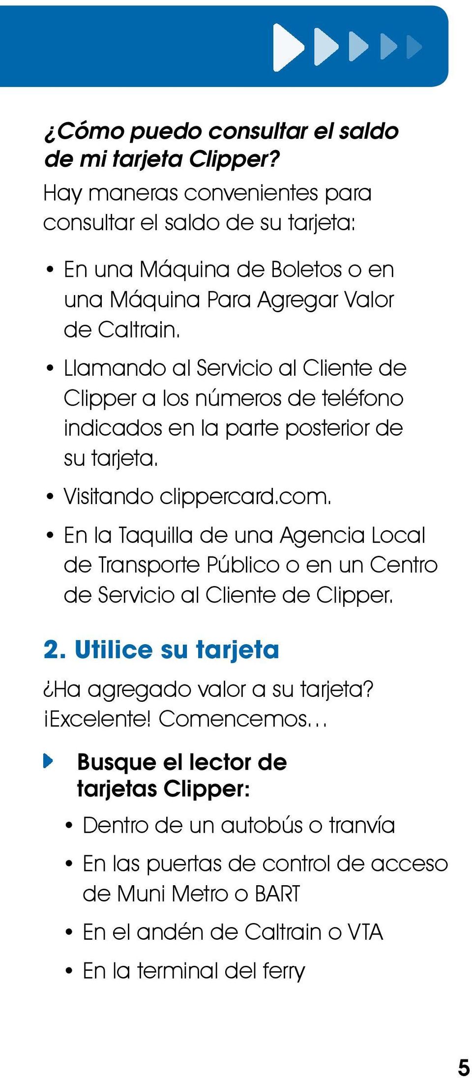 Llamando al Servicio al Cliente de Clipper a los números de teléfono indicados en la parte posterior de su tarjeta. Visitando clippercard.com.