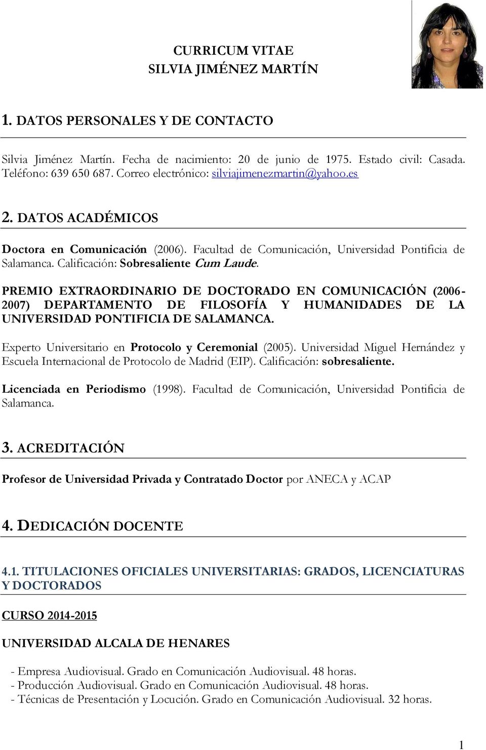 Calificación: Sobresaliente Cum Laude. PREMIO EXTRAORDINARIO DE DOCTORADO EN COMUNICACIÓN (2006-2007) DEPARTAMENTO DE FILOSOFÍA Y HUMANIDADES DE LA UNIVERSIDAD PONTIFICIA DE SALAMANCA.