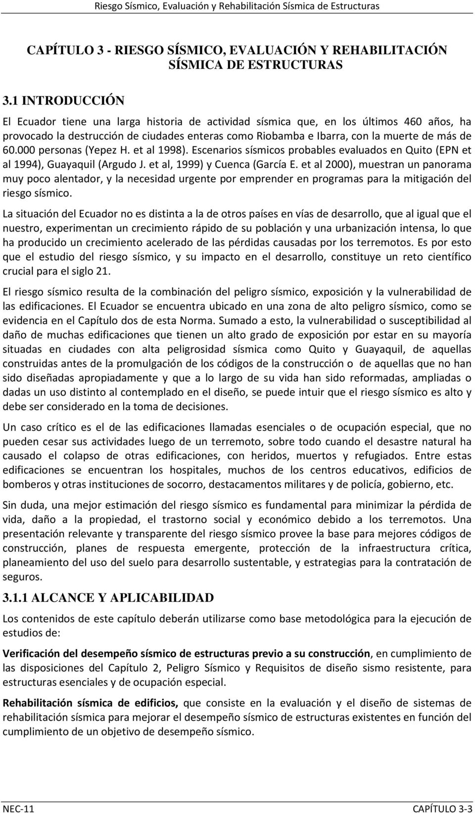 60.000 personas (Yepez H. et al 1998). Escenarios sísmicos probables evaluados en Quito (EPN et al 1994), Guayaquil (Argudo J. et al, 1999) y Cuenca (García E.