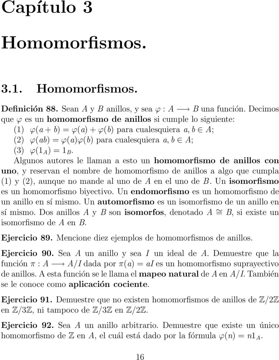 Algunos autores le llaman a esto un homomorfismo de anillos con uno, y reservan el nombre de homomorfismo de anillos a algo que cumpla (1) y (2), aunque no mande al uno de A en el uno de B.