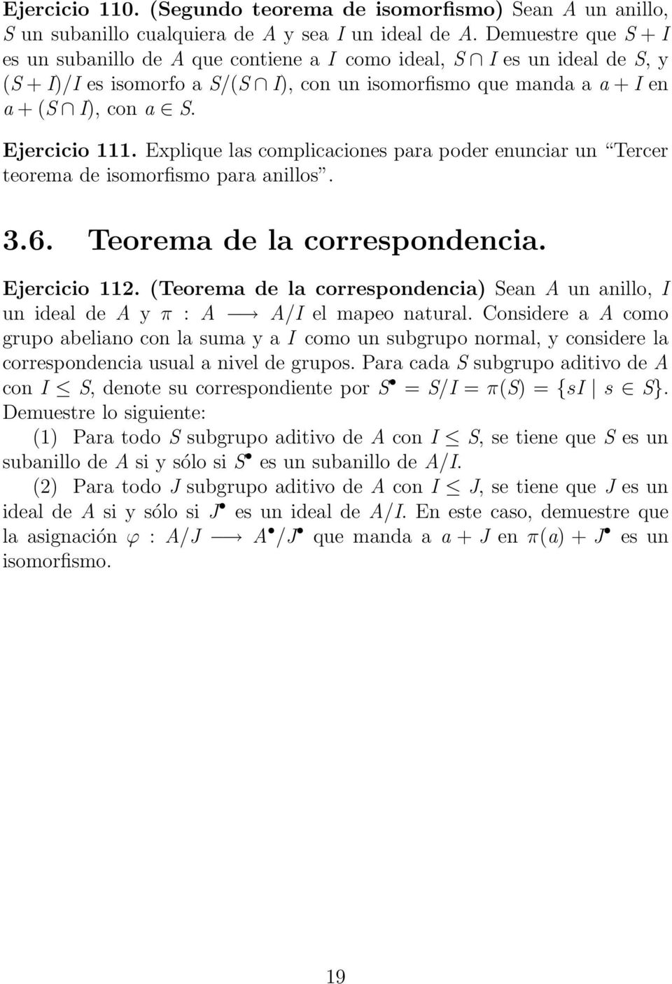 Ejercicio 111. Explique las complicaciones para poder enunciar un Tercer teorema de isomorfismo para anillos. 3.6. Teorema de la correspondencia. Ejercicio 112.