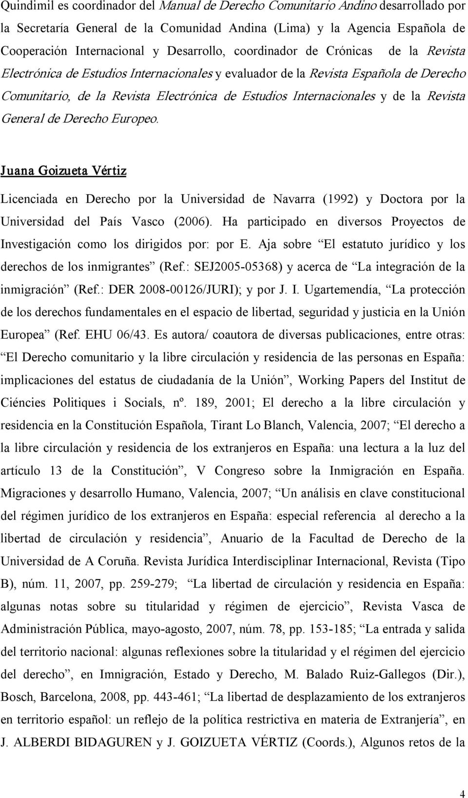Revista General de Derecho Europeo. Juana Goizueta Vértiz Licenciada en Derecho por la Universidad de Navarra (1992) y Doctora por la Universidad del País Vasco (2006).
