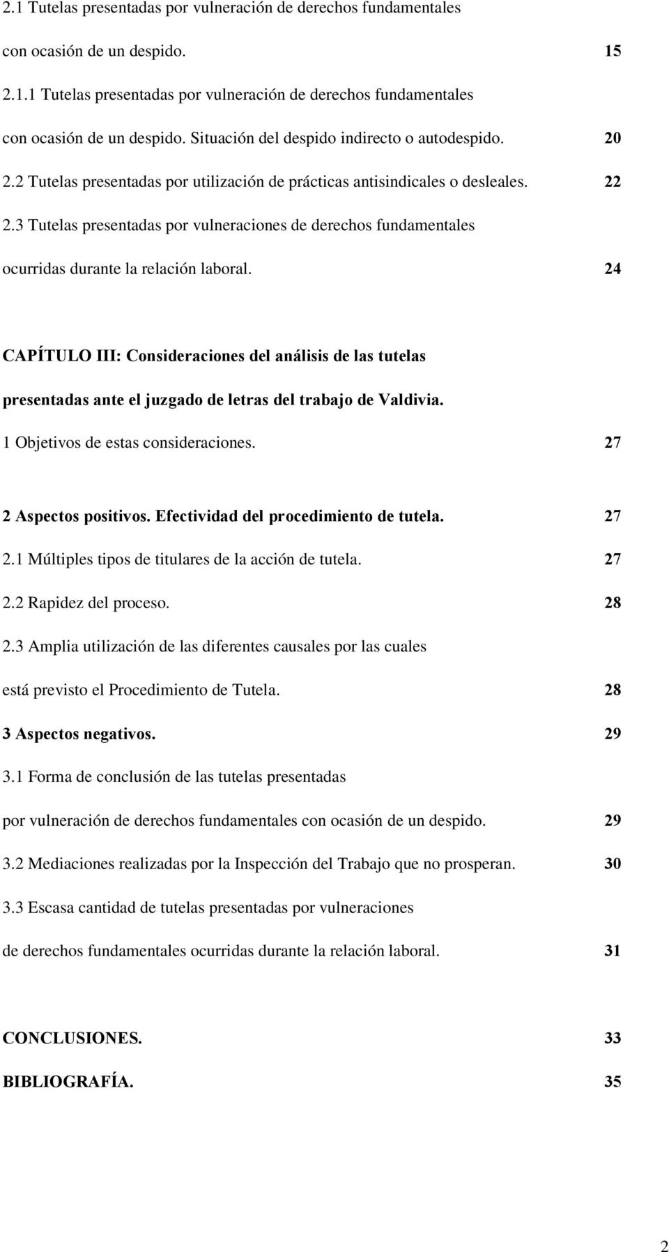 24 CAPÍTULO III: Consideraciones del análisis de las tutelas presentadas ante el juzgado de letras del trabajo de Valdivia. 1 Objetivos de estas consideraciones. 27 2 Aspectos positivos.