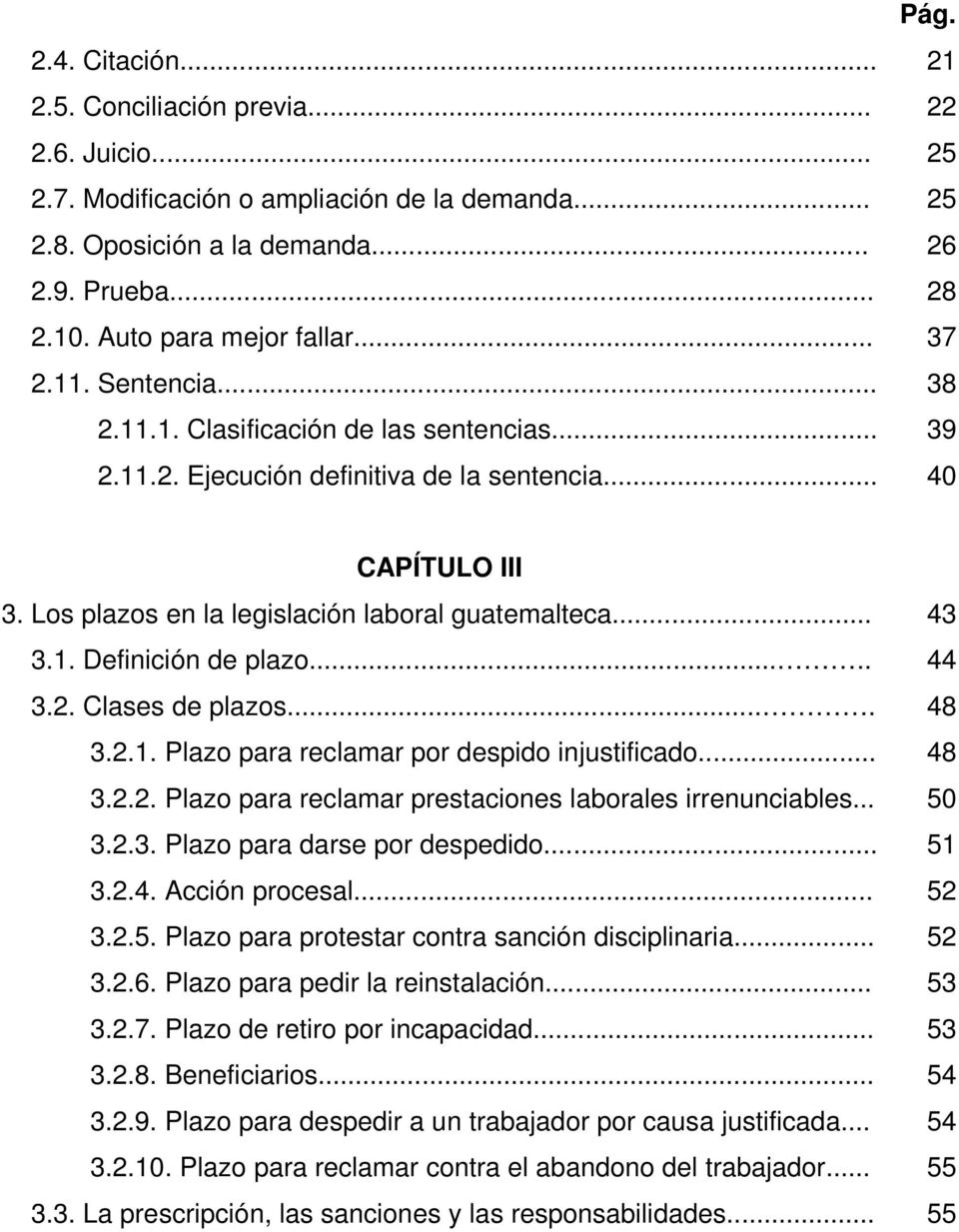 Los plazos en la legislación laboral guatemalteca... 3.1. Definición de plazo..... 3.2. Clases de plazos.... 3.2.1. Plazo para reclamar por despido injustificado... 3.2.2. Plazo para reclamar prestaciones laborales irrenunciables.