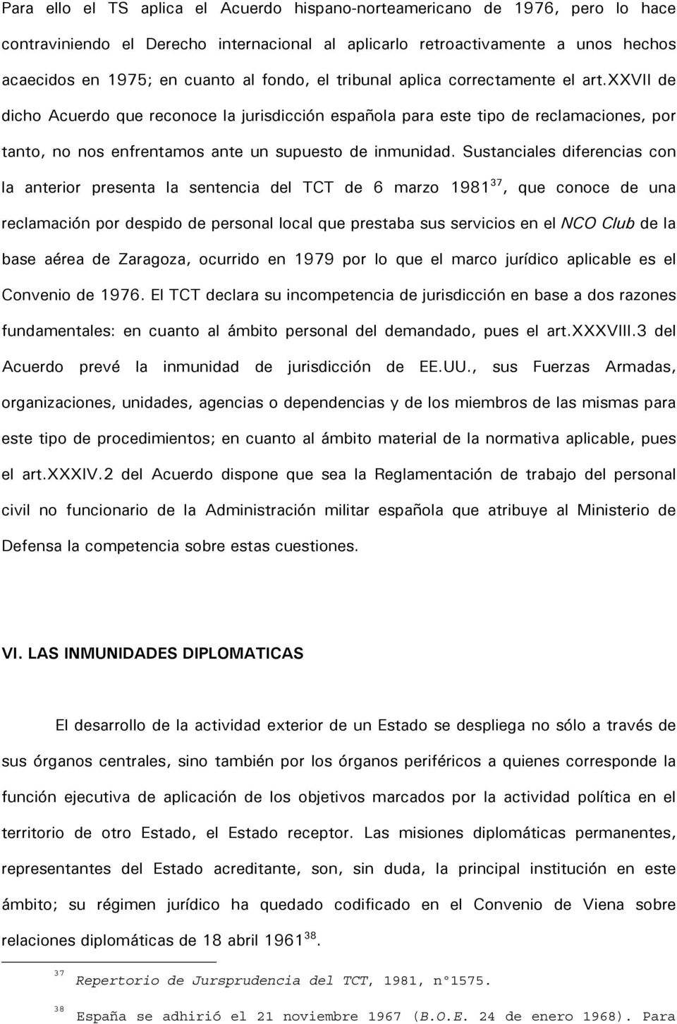 xxvii de dicho Acuerdo que reconoce la jurisdicción española para este tipo de reclamaciones, por tanto, no nos enfrentamos ante un supuesto de inmunidad.