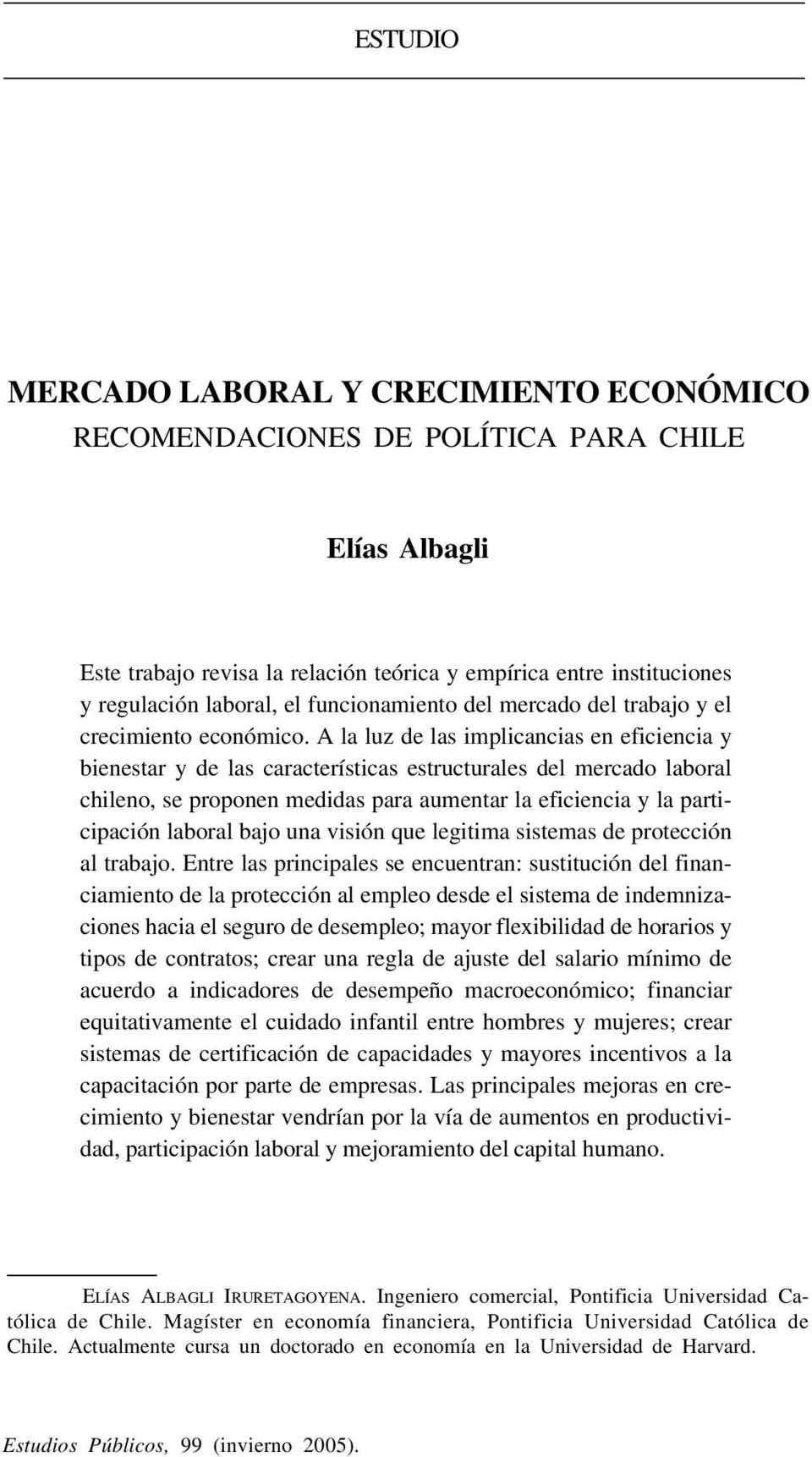 A la luz de las implicancias en eficiencia y bienestar y de las características estructurales del mercado laboral chileno, se proponen medidas para aumentar la eficiencia y la participación laboral