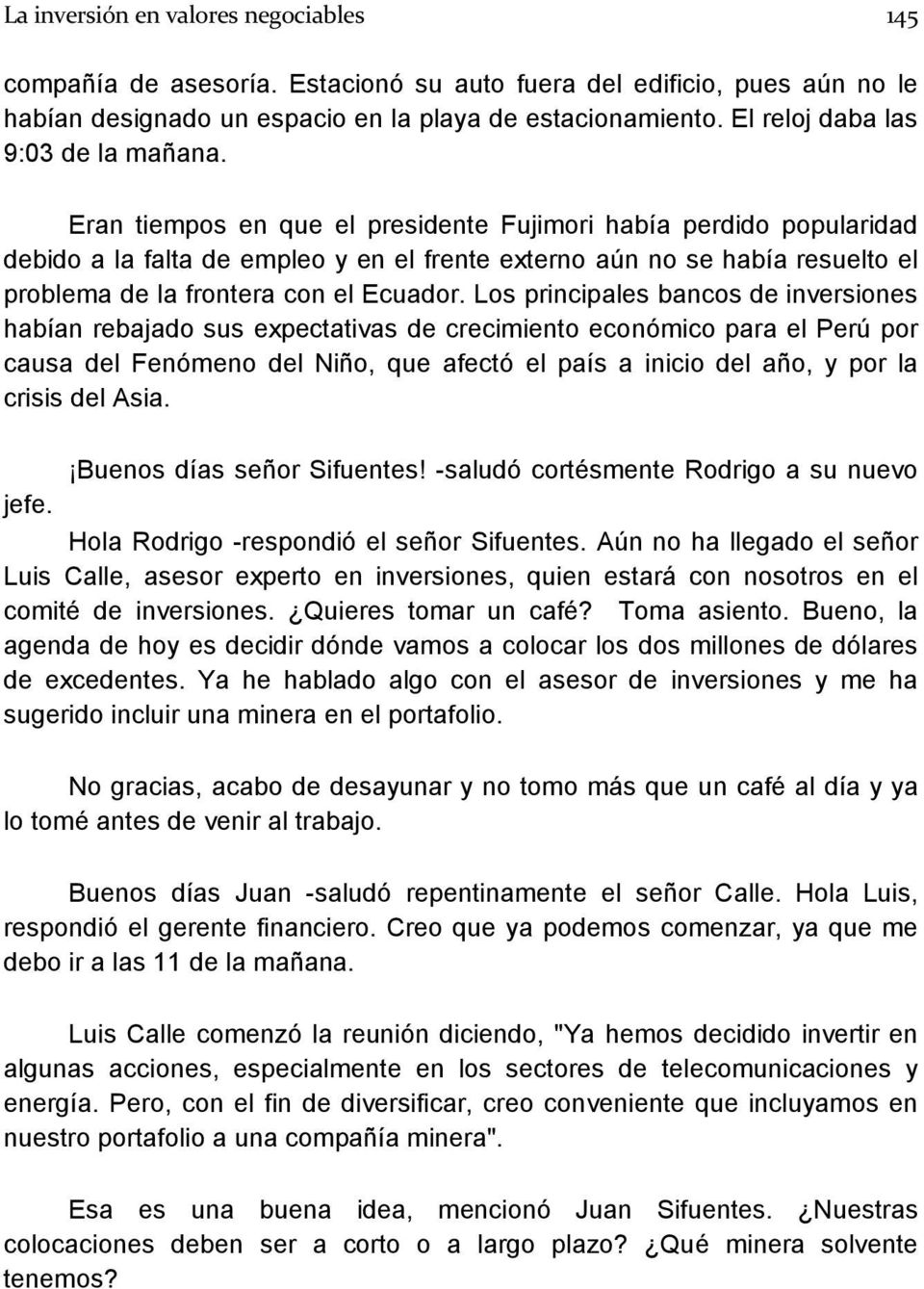 Eran tiempos en que el presidente Fujimori había perdido popularidad debido a la falta de empleo y en el frente externo aún no se había resuelto el problema de la frontera con el Ecuador.