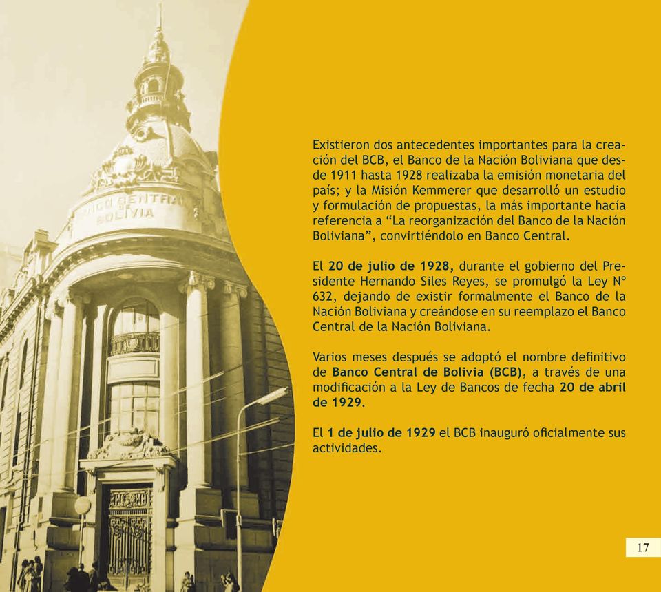 El 20 de julio de 1928, durante el gobierno del Presidente Hernando Siles Reyes, se promulgó la Ley Nº 632, dejando de existir formalmente el Banco de la Nación Boliviana y creándose en su reemplazo