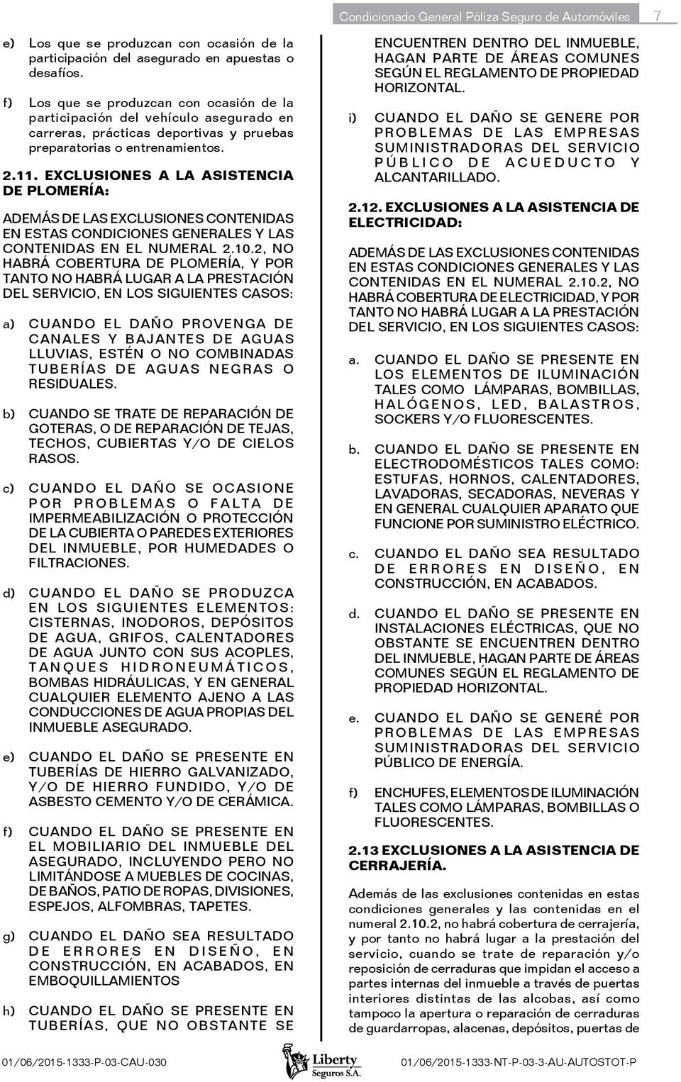EXCLUSIONES A LA ASISTENCIA DE PLOMERÍA: ADEMÁS DE LAS EXCLUSIONES CONTENIDAS EN ESTAS CONDICIONES GENERALES Y LAS CONTENIDAS EN EL NUMERAL 2.10.