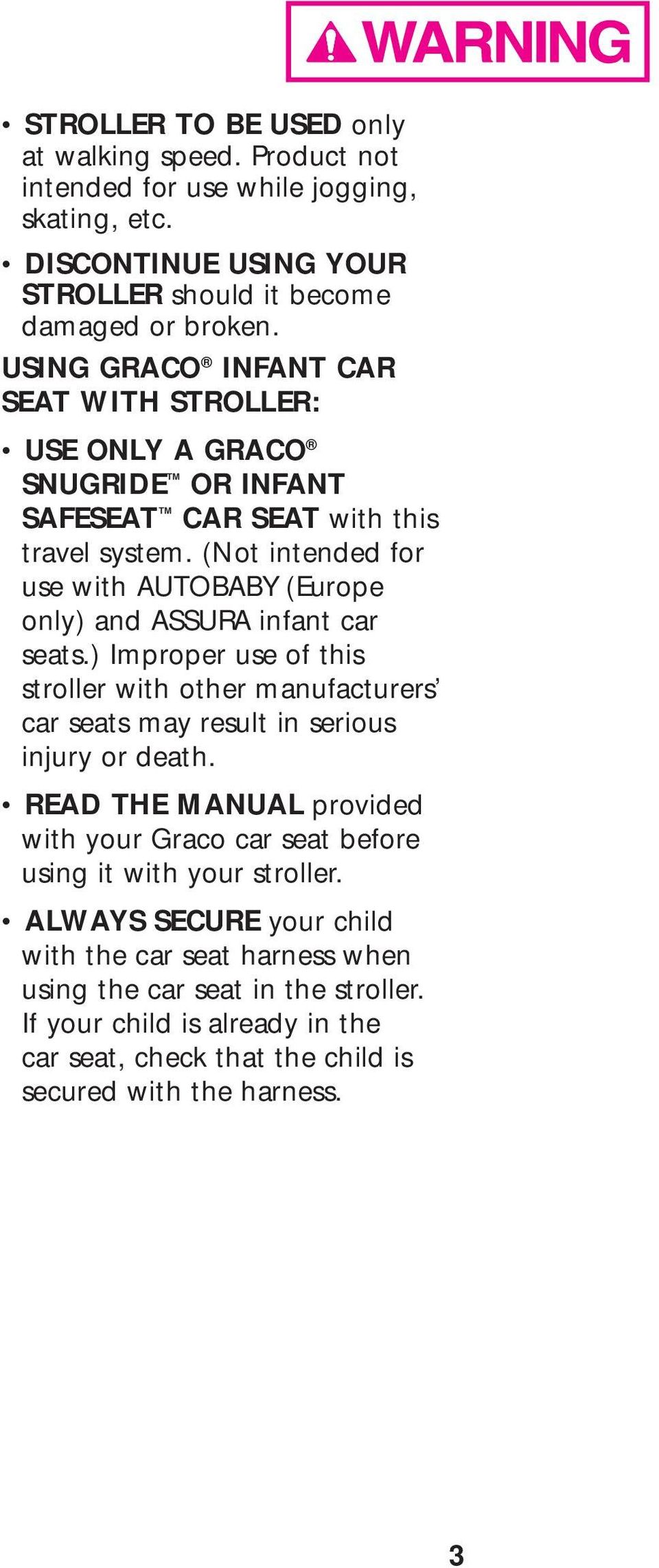 (Not intended for use with AUTOBABY (Europe only) and ASSURA infant car seats.) Improper use of this stroller with other manufacturers car seats may result in serious injury or death.