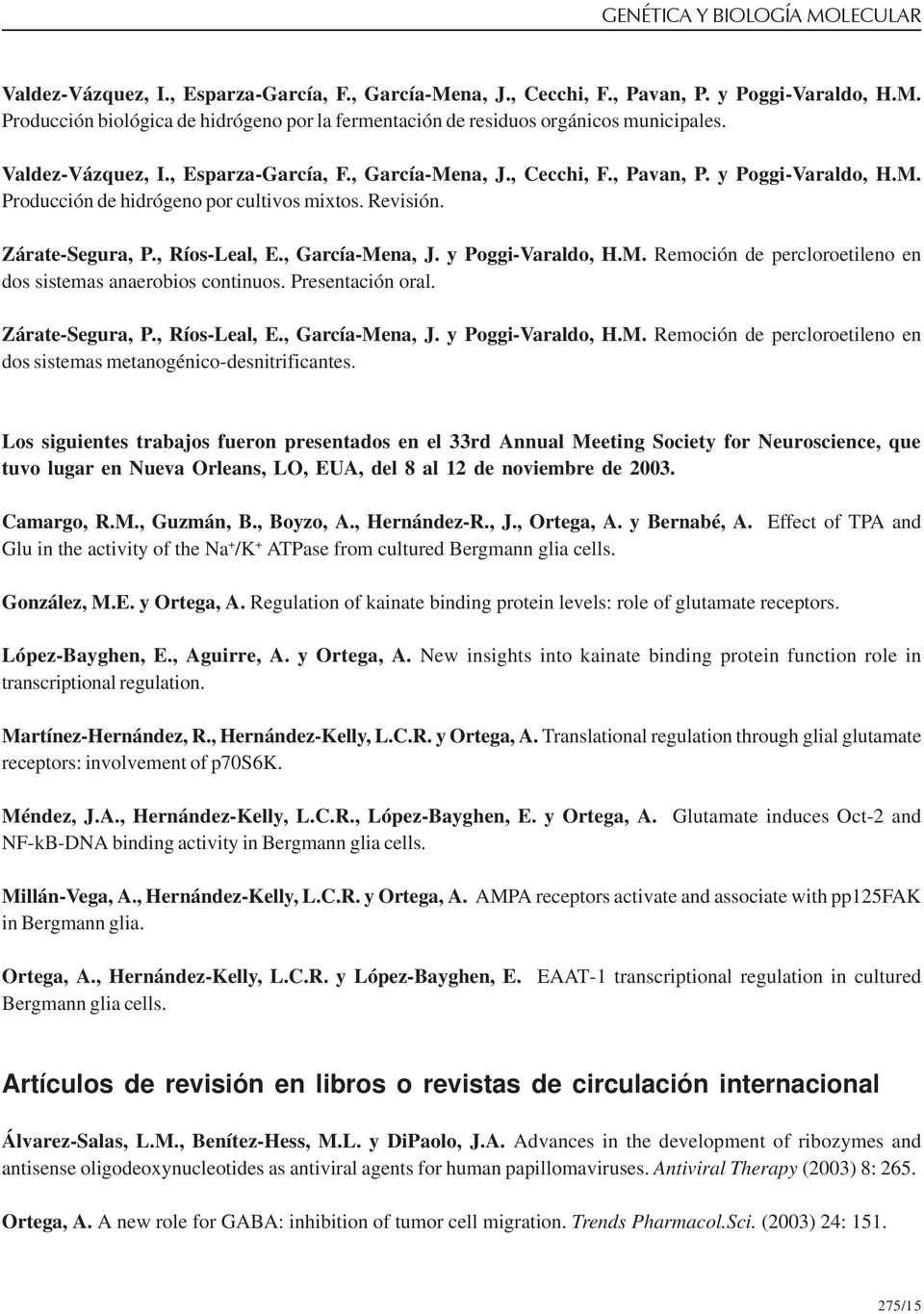 , García-Mena, J. y Poggi-Varaldo, H.M. Remoción de percloroetileno en dos sistemas anaerobios continuos. Presentación oral. Zárate-Segura, P., Ríos-Leal, E., García-Mena, J. y Poggi-Varaldo, H.M. Remoción de percloroetileno en dos sistemas metanogénico-desnitrificantes.