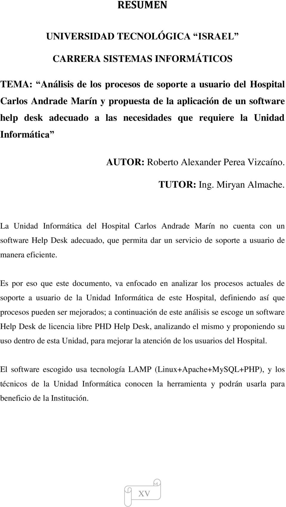 La Unidad Informática del Hospital Carlos Andrade Marín no cuenta con un software Help Desk adecuado, que permita dar un servicio de soporte a usuario de manera eficiente.