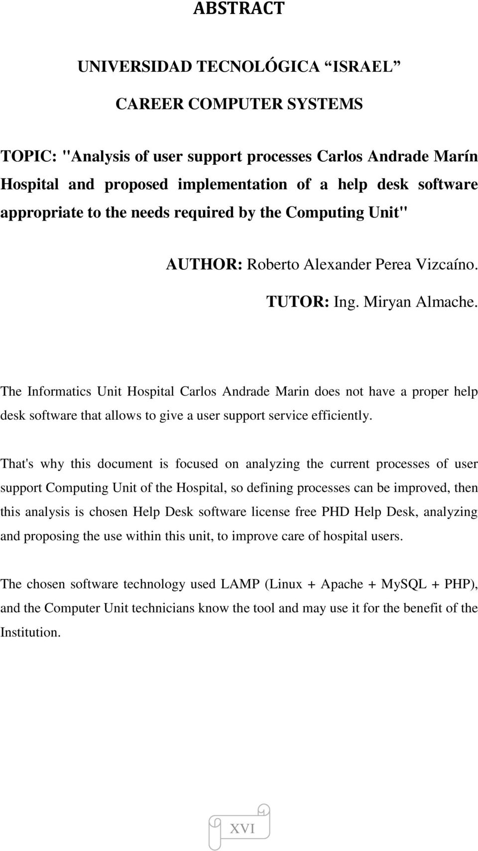 The Informatics Unit Hospital Carlos Andrade Marin does not have a proper help desk software that allows to give a user support service efficiently.