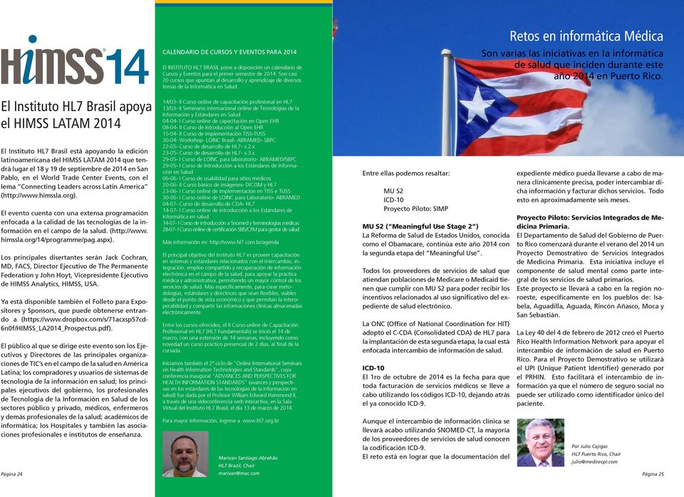 Retos en informática Médica Son varias las iniciativas en la informática de salud que inciden durante este año 2014 en Puerto Rico.
