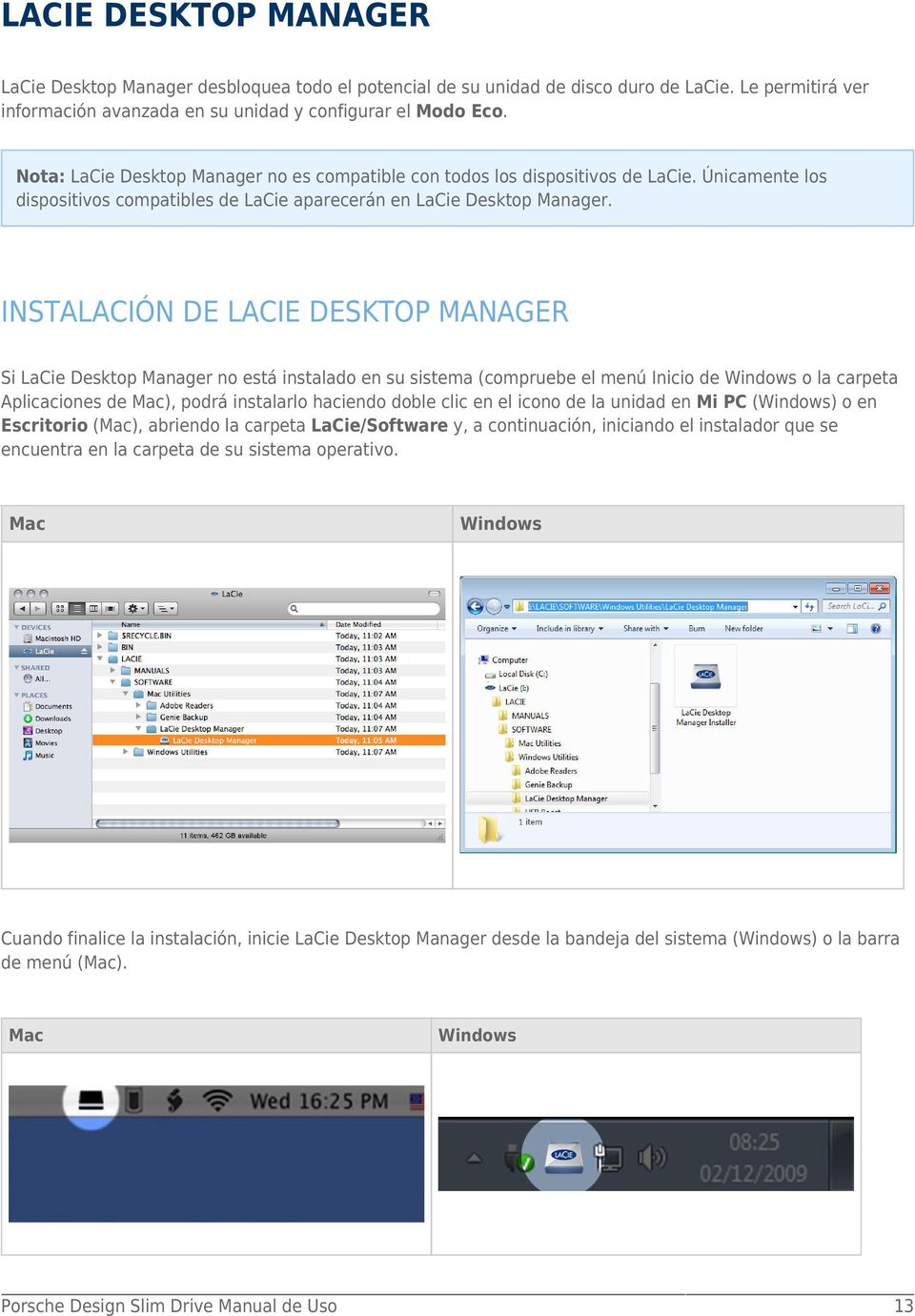 INSTALACIÓN DE LACIE DESKTOP MANAGER Si LaCie Desktop Manager no está instalado en su sistema (compruebe el menú Inicio de Windows o la carpeta Aplicaciones de Mac), podrá instalarlo haciendo doble