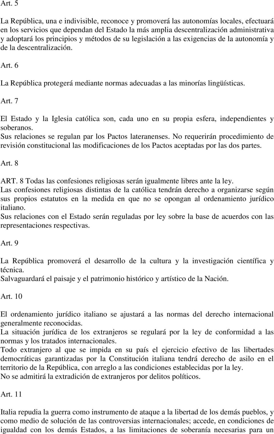 Sus relaciones se regulan par los Pactos lateranenses. No requerirán procedimiento de revisión constitucional las modificaciones de los Pactos aceptadas por las dos partes. Art. 8 ART.