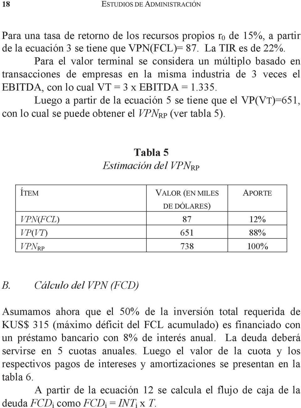 Luego a partr de la ecuacón 5 se tene que el VP(VT)=651, con lo cual se puede obtener el VPN RP (ver tabla 5).