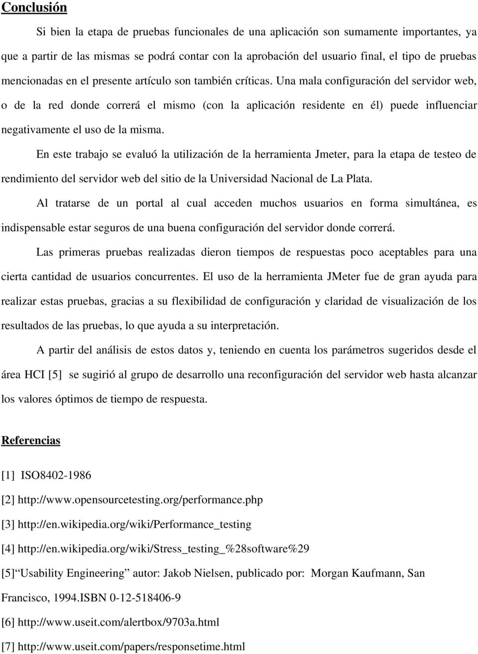 En este trabaj se evaluó la utilización de la herramienta Jmeter, para la etapa de teste de rendimient del servidr web del siti de la Universidad Nacinal de La Plata.