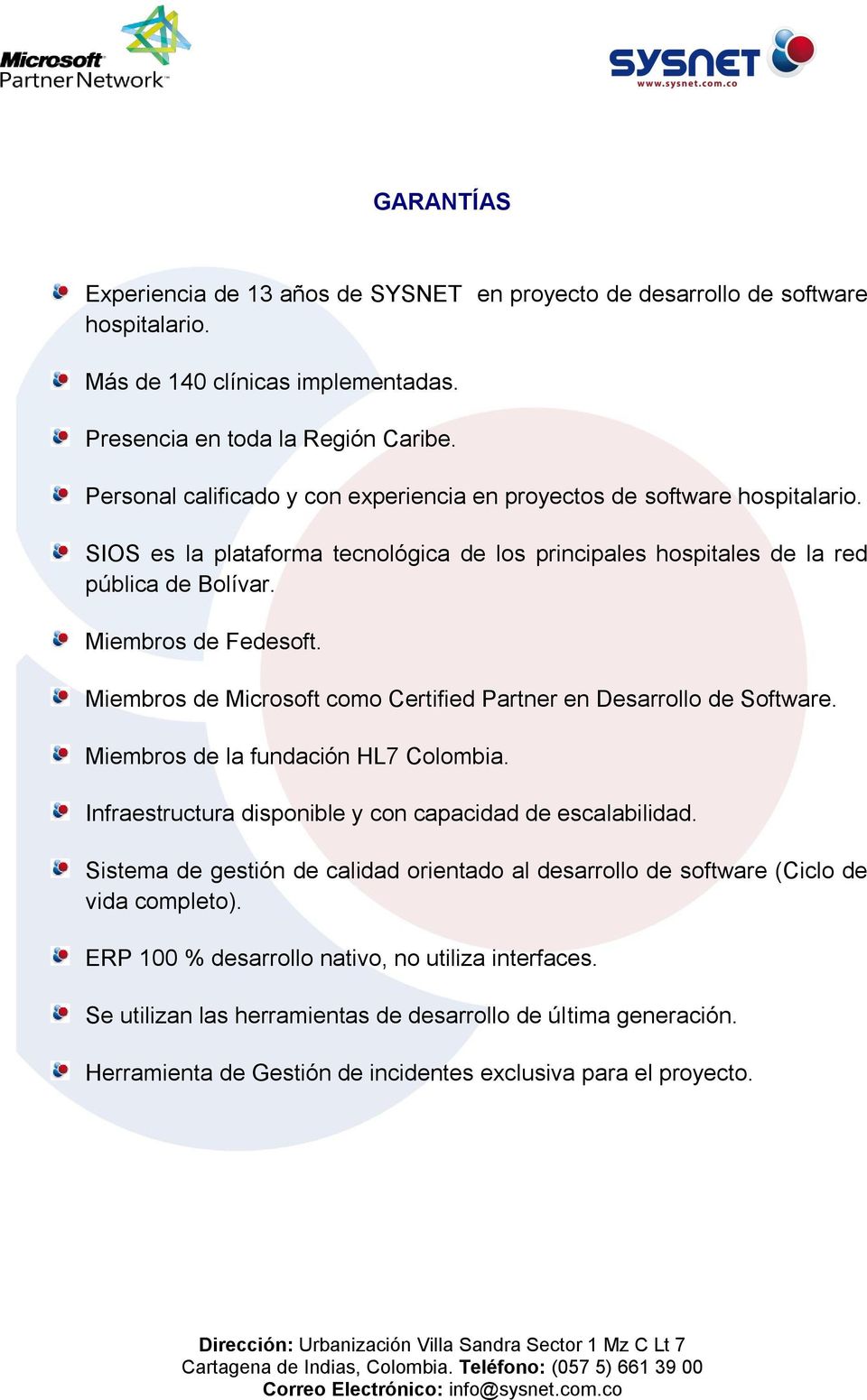 Miembros de Microsoft como Certified Partner en Desarrollo de Software. Miembros de la fundación HL7 Colombia. Infraestructura disponible y con capacidad de escalabilidad.