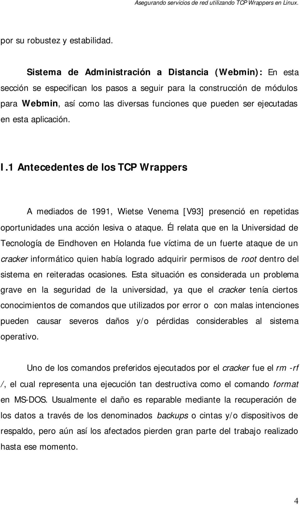 ejecutadas en esta aplicación. I.1 Antecedentes de los TCP Wrappers A mediados de 1991, Wietse Venema [V93] presenció en repetidas oportunidades una acción lesiva o ataque.