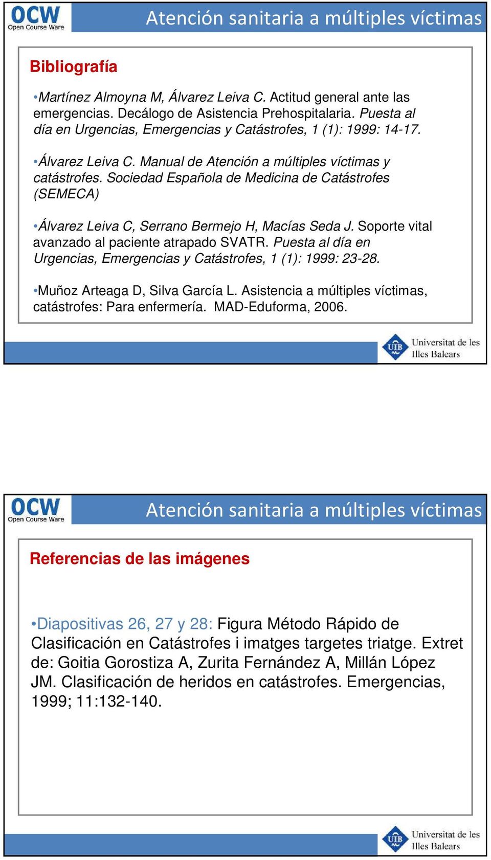Sociedad Española de Medicina de Catástrofes (SEMECA) Álvarez Leiva C, Serrano Bermejo H, Macías Seda J. Soporte vital avanzado al paciente atrapado SVATR.