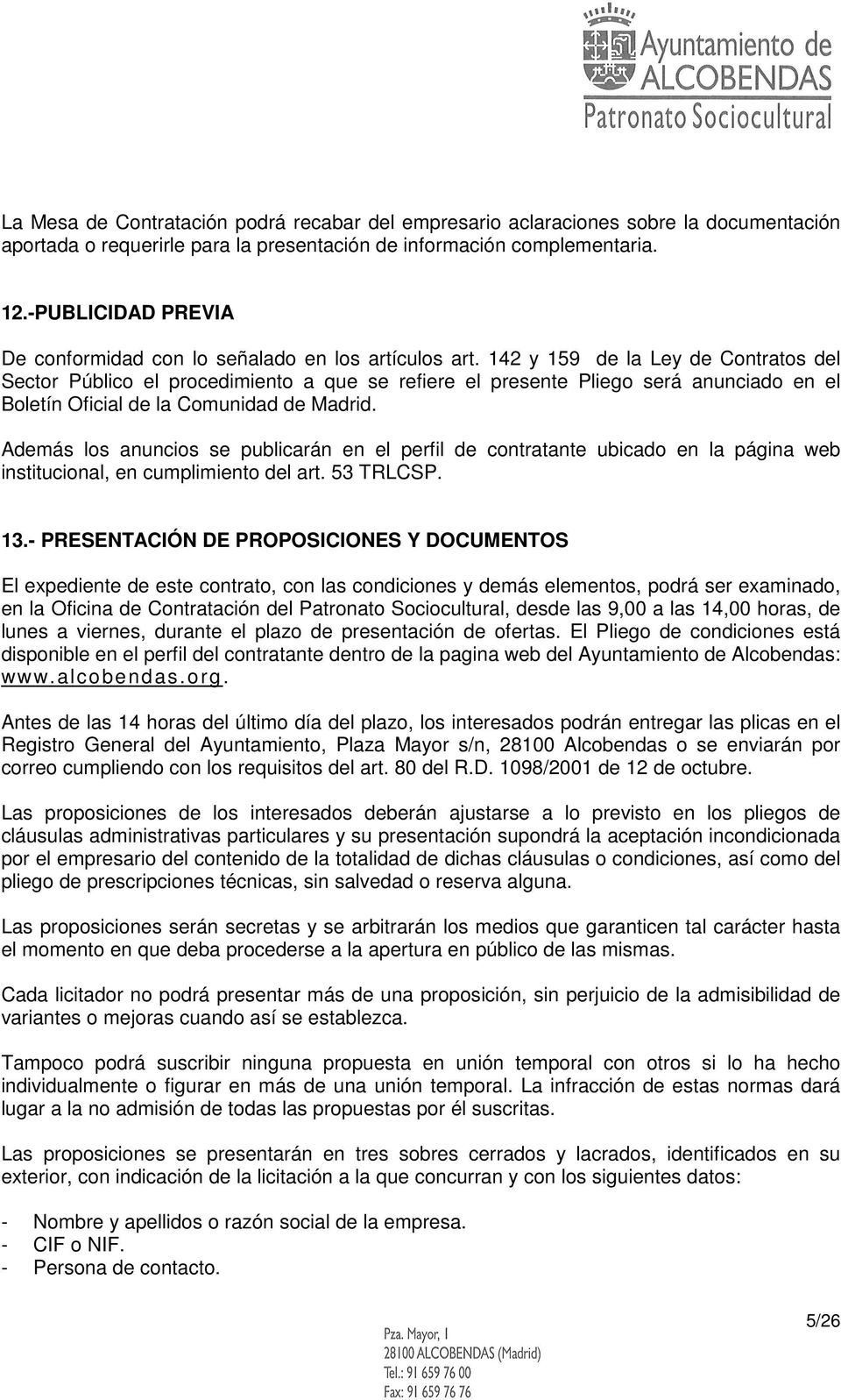 142 y 159 de la Ley de Contratos del Sector Público el procedimiento a que se refiere el presente Pliego será anunciado en el Boletín Oficial de la Comunidad de Madrid.