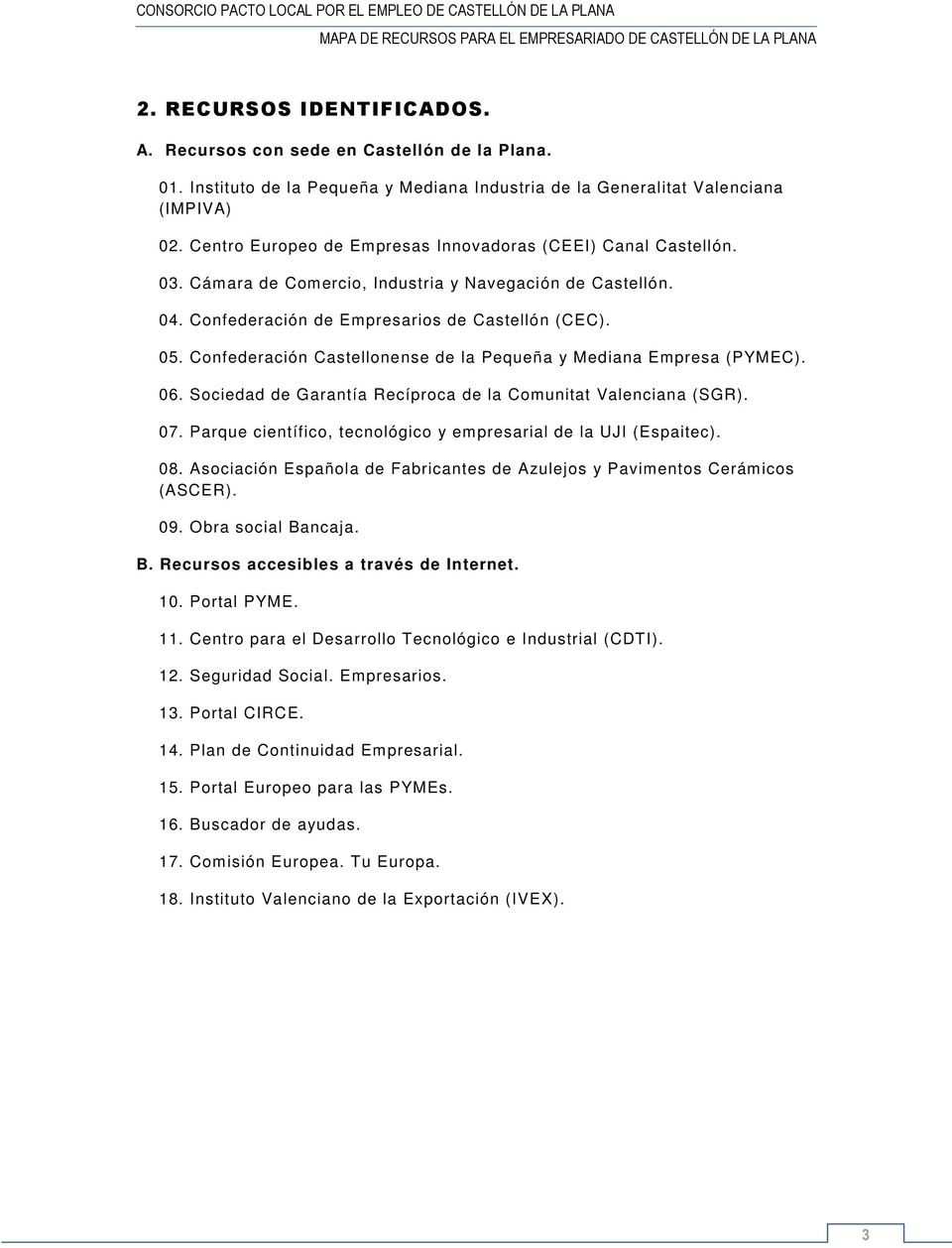 Confederación Castellonense de la Pequeña y Mediana Empresa (PYMEC). 06. Sociedad de Garantía Recíproca de la Comunitat Valenciana (SGR). 07.
