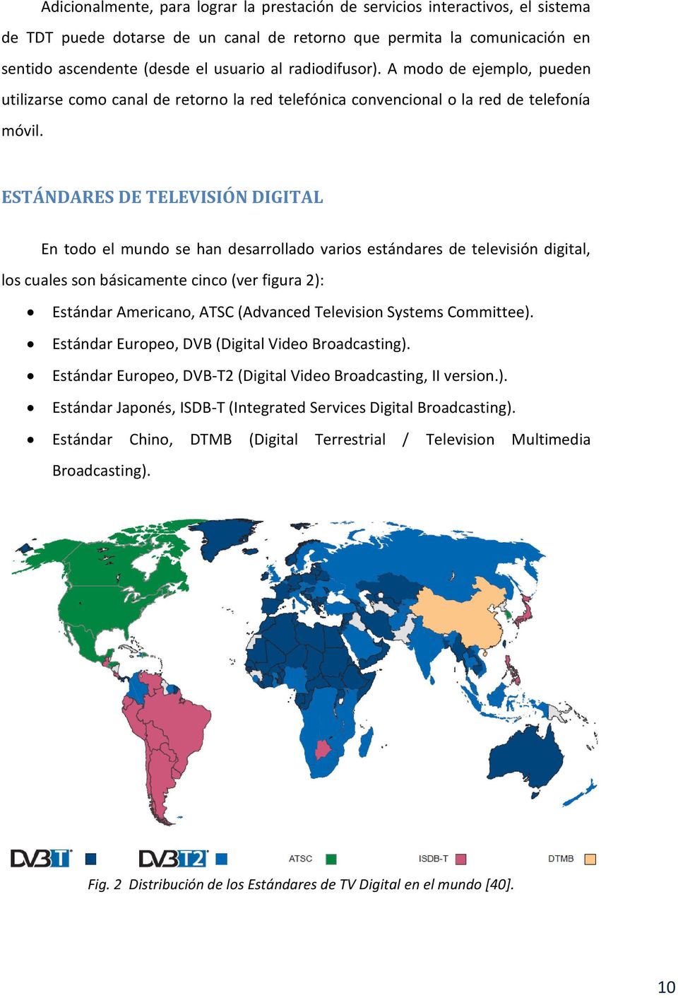 ESTÁNDARES DE TELEVISIÓN DIGITAL En todo el mundo se han desarrollado varios estándares de televisión digital, los cuales son básicamente cinco (ver figura 2): Estándar Americano, ATSC (Advanced