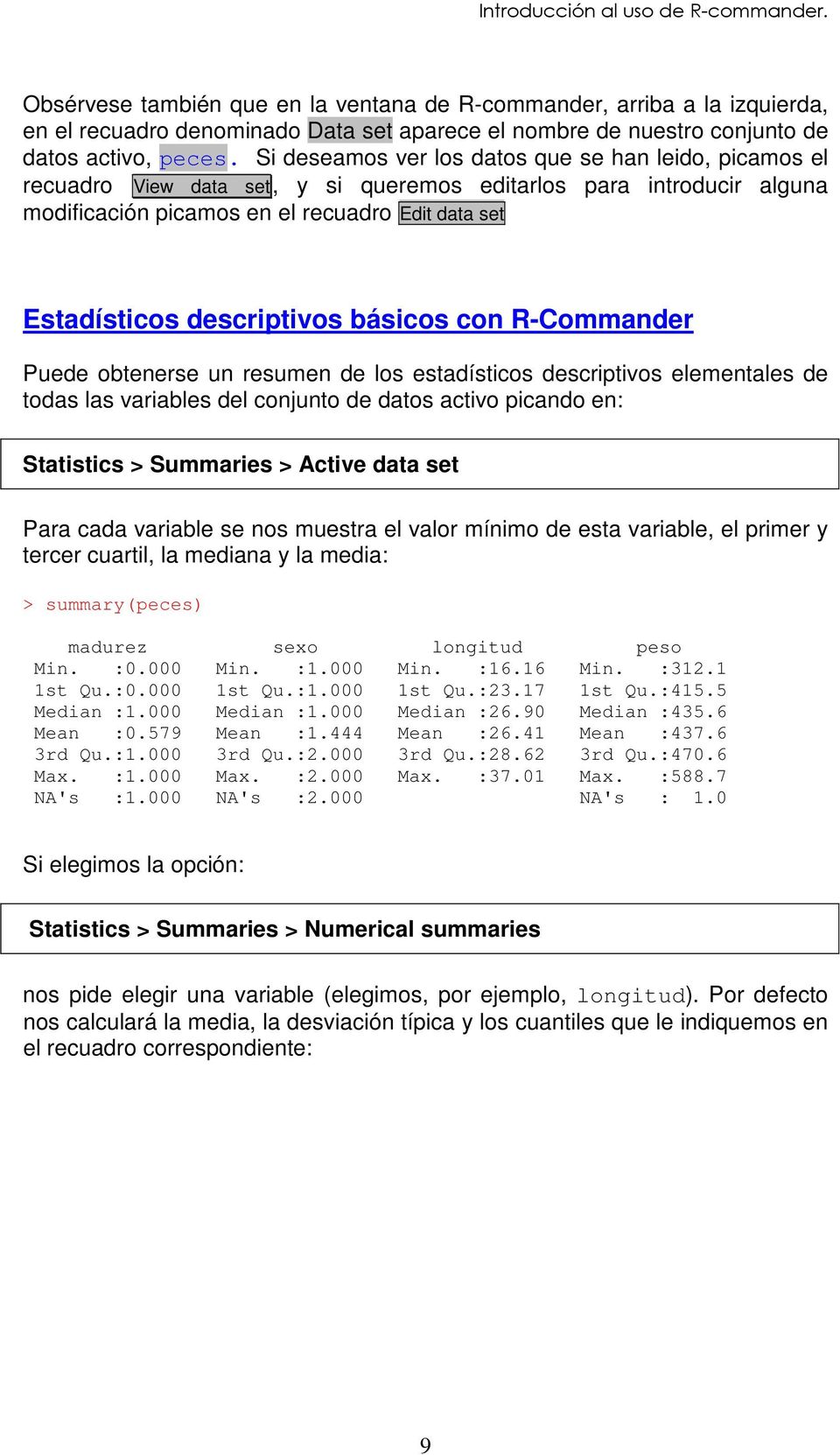 descriptivos básicos con R-Commander Puede obtenerse un resumen de los estadísticos descriptivos elementales de todas las variables del conjunto de datos activo picando en: Statistics > Summaries >