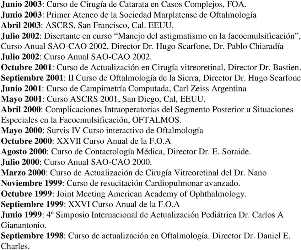 Octubre 2001: Curso de Actualización en Cirugía vitreoretinal, Director Dr. Bastien. Septiembre 2001: II Curso de Oftalmología de la Sierra, Director Dr.