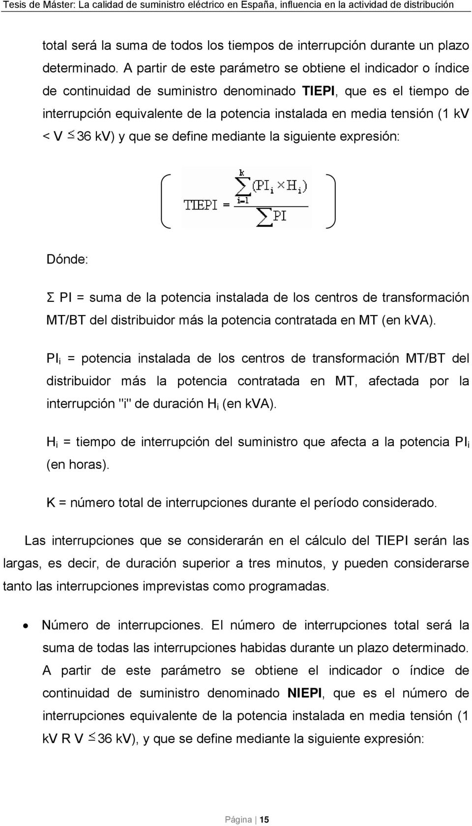 < V 36 kv) y que se define mediante la siguiente expresión: Dónde: Σ PI = suma de la potencia instalada de los centros de transformación MT/BT del distribuidor más la potencia contratada en MT (en