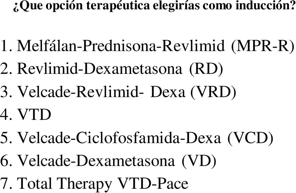 Revlimid-Dexametasona (RD) 3. Velcade-Revlimid- Dexa (VRD) 4.
