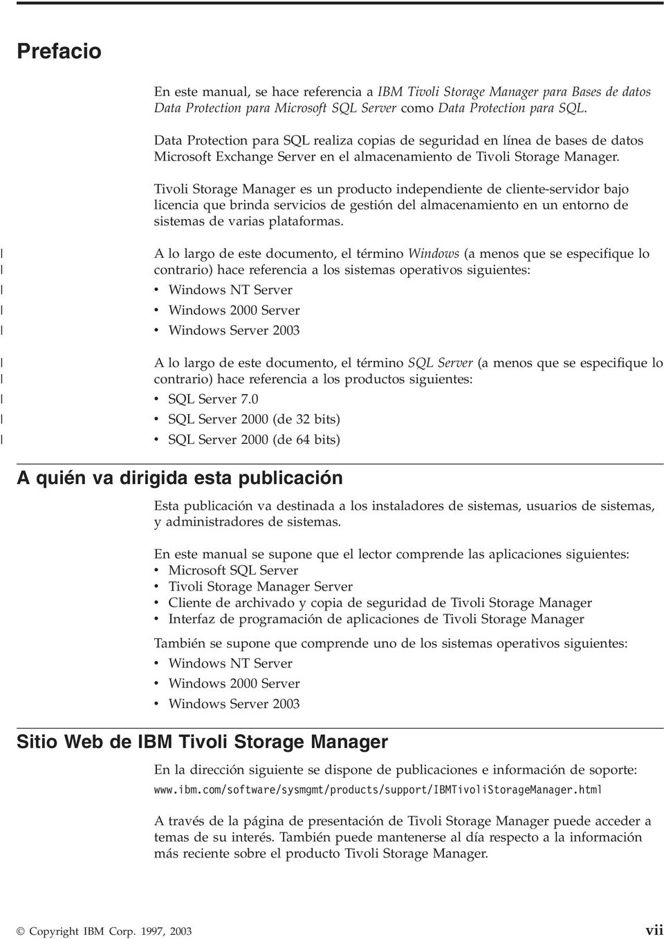 Tioli Storage Manager es un producto independiente de cliente-seridor bajo licencia que brinda sericios de gestión del almacenamiento en un entorno de sistemas de arias plataformas.
