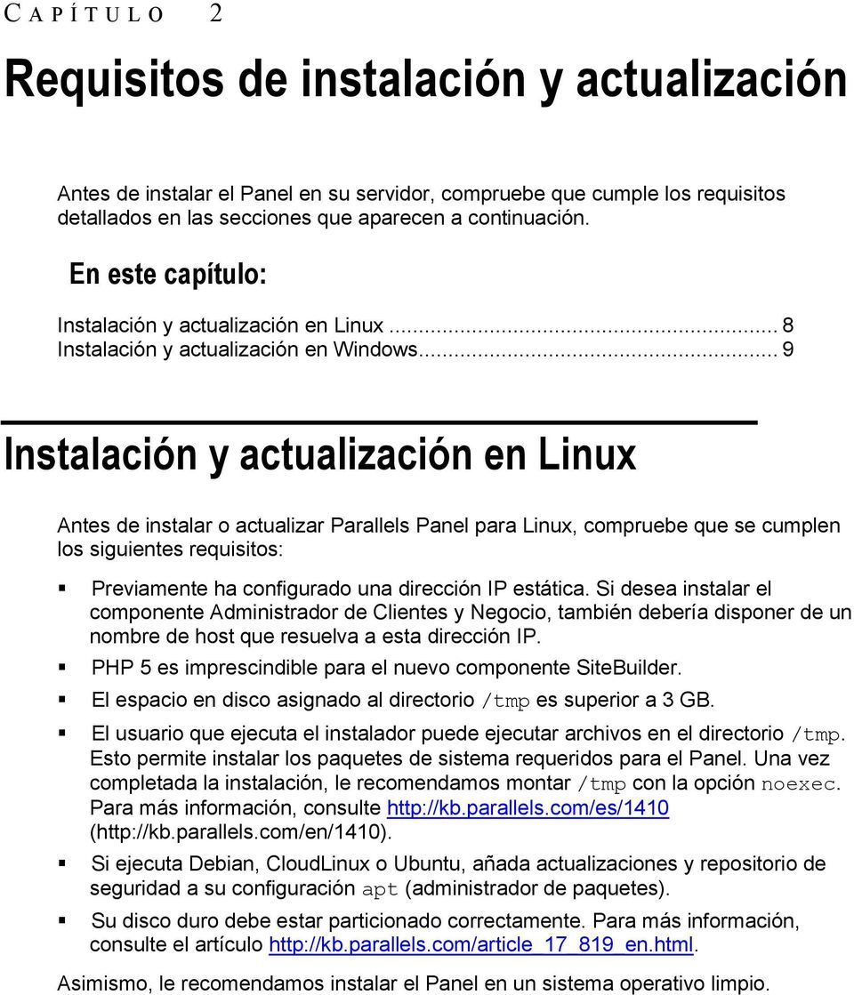 .. 9 Instalación y actualización en Linux Antes de instalar o actualizar Parallels Panel para Linux, compruebe que se cumplen los siguientes requisitos: Previamente ha configurado una dirección IP