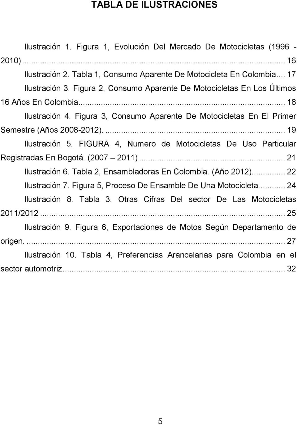 FIGURA 4, Numero de Motocicletas De Uso Particular Registradas En Bogotá. (2007 2011)... 21 Ilustración 6. Tabla 2, Ensambladoras En Colombia. (Año 2012)... 22 Ilustración 7.