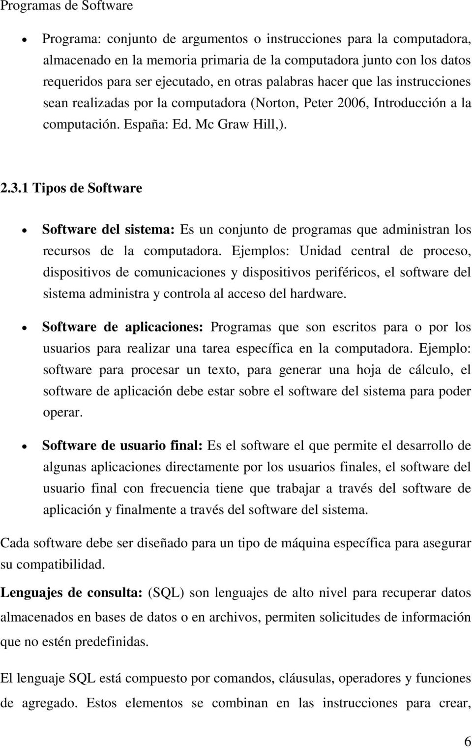 1 Tipos de Software Software del sistema: Es un conjunto de programas que administran los recursos de la computadora.